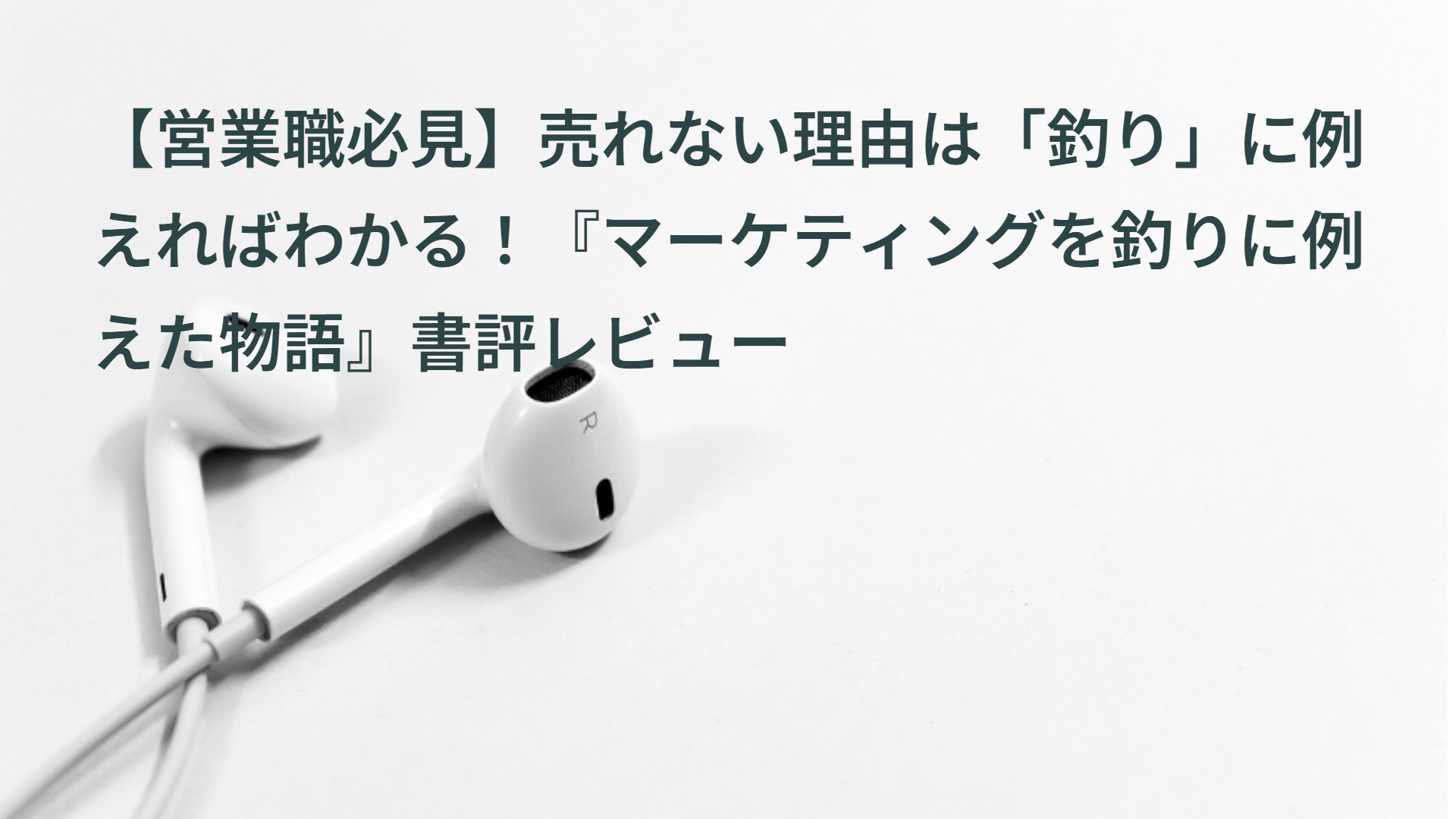 【営業職必見】売れない理由は「釣り」に例えればわかる！『マーケティングを釣りに例えた物語』書評レビュー