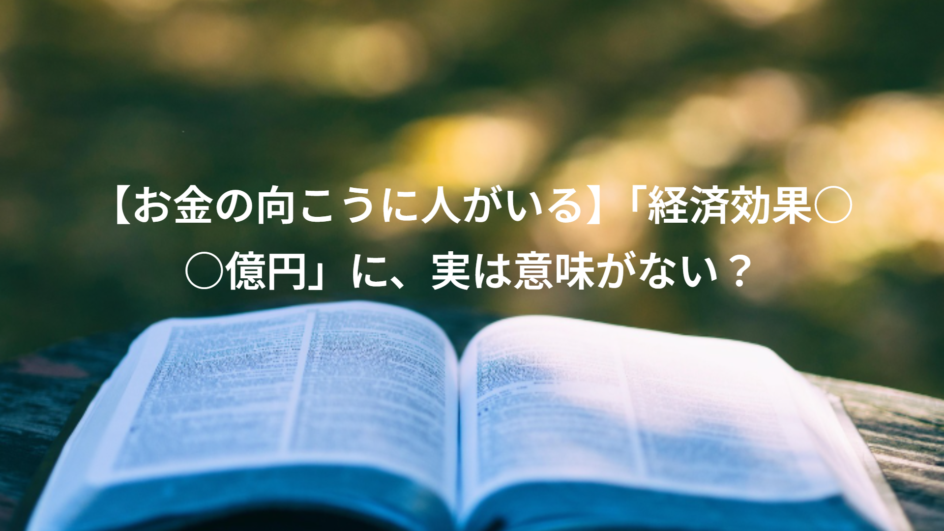 【お金の向こうに人がいる】「経済効果○○億円」に、実は意味がない？